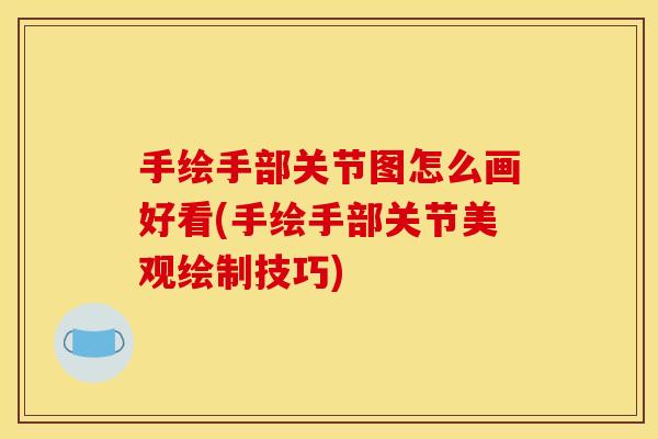 手绘手部关节图怎么画好看(手绘手部关节美观绘制技巧) 手绘手部关节图怎么画好看(手绘手部关节美观绘制技巧)