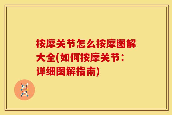 按摩关节怎么按摩图解大全(如何按摩关节：详细图解指南)