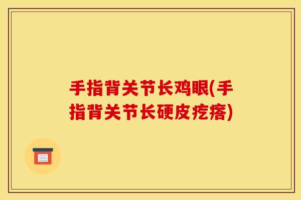 手指背关节长鸡眼(手指背关节长硬皮疙瘩)