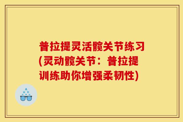 普拉提灵活髋关节练习(灵动髋关节：普拉提训练助你增强柔韧性)