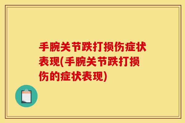 手腕关节跌打损伤症状表现(手腕关节跌打损伤的症状表现)