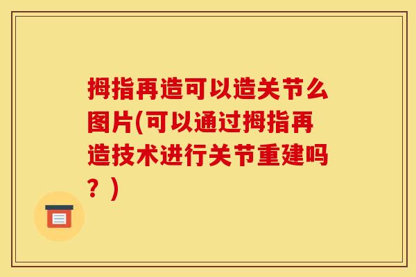 拇指再造可以造关节么图片(可以通过拇指再造技术进行关节重建吗?) 拇指再造可以造关节么图片(可以通过拇指再造技术进行关节重建吗?)