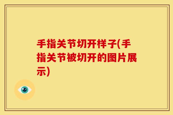 手指关节切开样子(手指关节被切开的图片展示) 手指关节切开样子(手指关节被切开的图片展示)