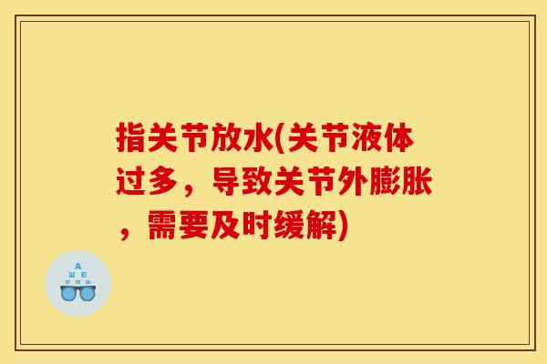 指关节放水(关节液体过多，导致关节外膨胀，需要及时缓解)