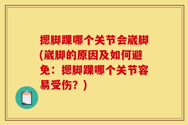 摁脚踝哪个关节会崴脚(崴脚的原因及如何避免:摁脚踝哪个关节容易受伤?) 摁脚踝哪个关节会崴脚(崴脚的原因及如何避免:摁脚踝哪个关节容易受伤?)