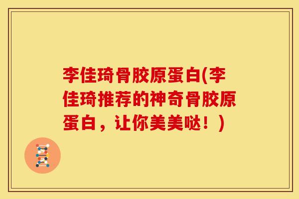 李佳琦骨胶原蛋白(李佳琦推荐的神奇骨胶原蛋白,让你美美哒!) 李佳琦骨胶原蛋白(李佳琦推荐的神奇骨胶原蛋白,让你美美哒!)