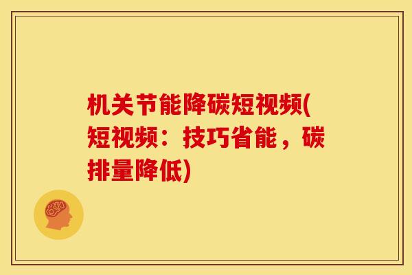 机关节能降碳短视频(短视频：技巧省能，碳排量降低)