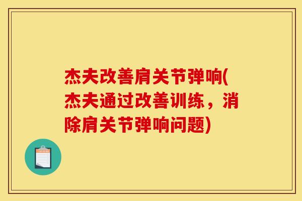 杰夫改善肩关节弹响(杰夫通过改善训练,消除肩关节弹响问题) 杰夫改善肩关节弹响(杰夫通过改善训练,消除肩关节弹响问题)