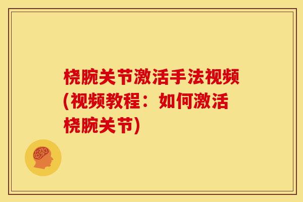 桡腕关节激活手法视频(视频教程:如何激活桡腕关节) 桡腕关节激活手法视频(视频教程:如何激活桡腕关节)