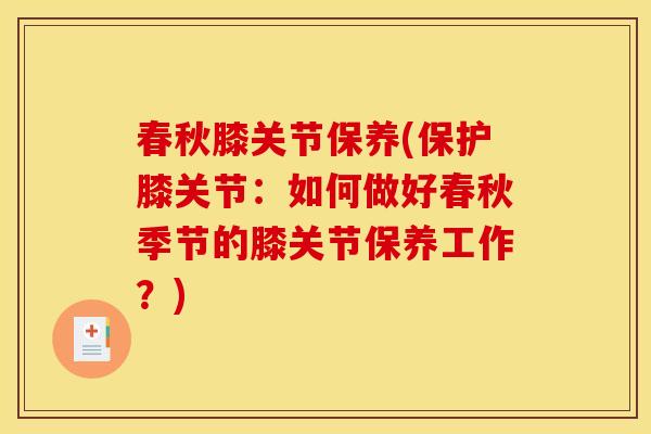 春秋膝关节保养(保护膝关节:如何做好春秋季节的膝关节保养工作?) 春秋膝关节保养(保护膝关节:如何做好春秋季节的膝关节保养工作?)