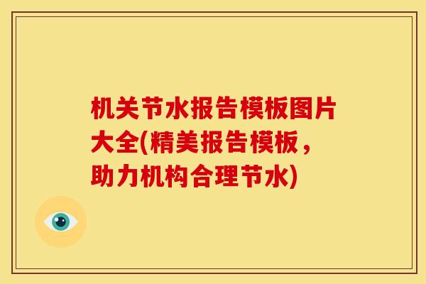 机关节水报告模板图片大全(精美报告模板，助力机构合理节水)