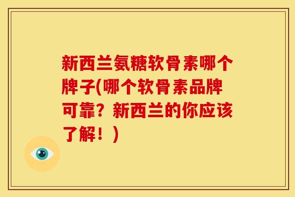 新西兰氨糖软骨素哪个牌子(哪个软骨素品牌可靠?新西兰的你应该了解!) 新西兰氨糖软骨素哪个牌子(哪个软骨素品牌可靠?新西兰的你应该了解!)