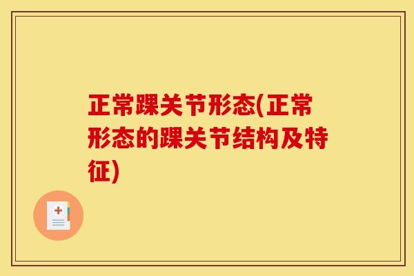 正常踝关节形态(正常形态的踝关节结构及特征)