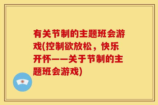 有关节制的主题班会游戏(控制欲放松，快乐开怀——关于节制的主题班会游戏)