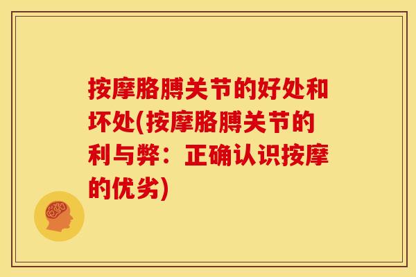 按摩胳膊关节的好处和坏处(按摩胳膊关节的利与弊：正确认识按摩的优劣)