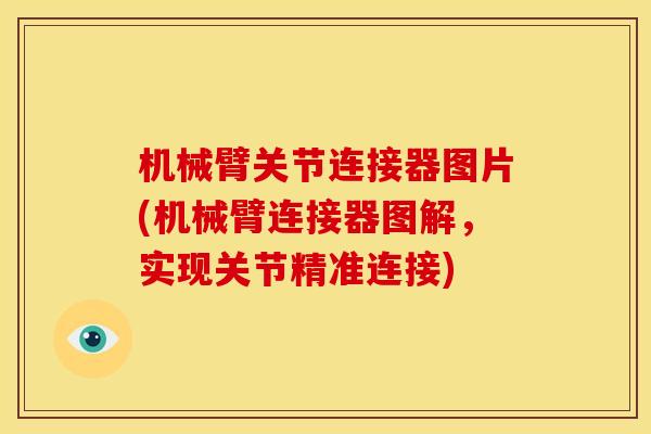 机械臂关节连接器图片(机械臂连接器图解,实现关节精准连接) 机械臂关节连接器图片(机械臂连接器图解,实现关节精准连接)