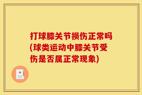 打球膝关节损伤正常吗(球类运动中膝关节受伤是否属正常现象)