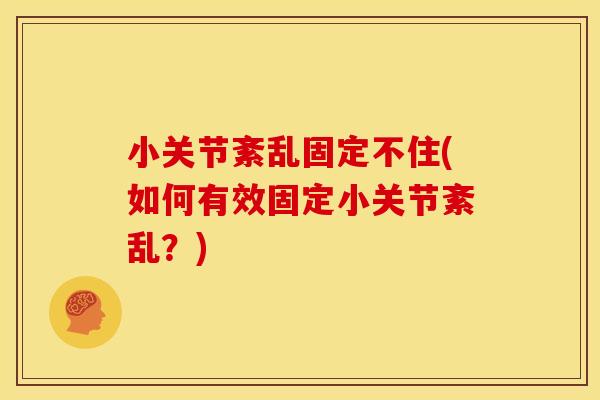 小关节紊乱固定不住(如何有效固定小关节紊乱？)