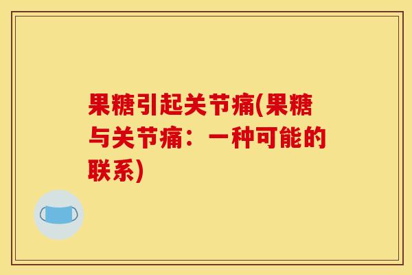 果糖引起关节痛(果糖与关节痛：一种可能的联系)