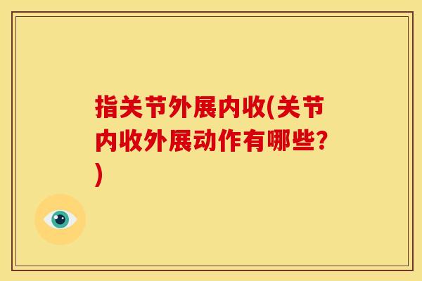 指关节外展内收(关节内收外展动作有哪些?) 指关节外展内收(关节内收外展动作有哪些?)