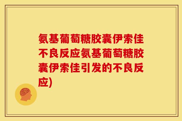 氨基葡萄糖胶囊伊索佳不良反应氨基葡萄糖胶囊伊索佳引发的不良反应)