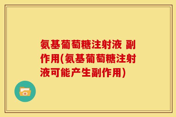 氨基葡萄糖注射液 副作用(氨基葡萄糖注射液可能产生副作用) 氨基葡萄糖注射液 副作用(氨基葡萄糖注射液可能产生副作用)