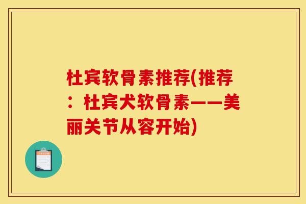 杜宾软骨素推荐(推荐:杜宾犬软骨素——美丽关节从容开始) 杜宾软骨素推荐(推荐:杜宾犬软骨素——美丽关节从容开始)