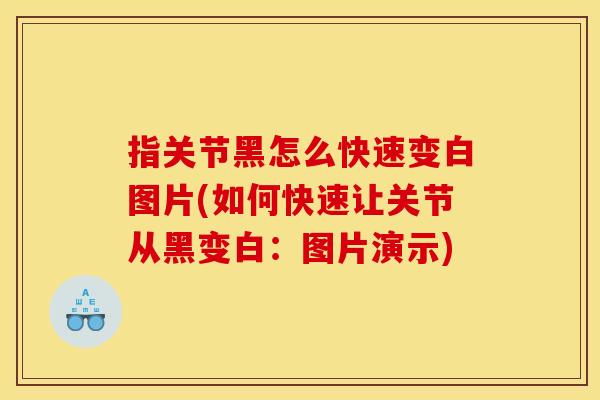 指关节黑怎么快速变白图片(如何快速让关节从黑变白：图片演示)