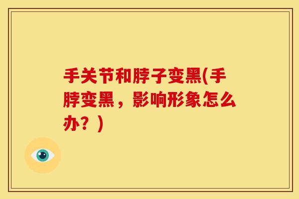 手关节和脖子变黑(手脖变黑，影响形象怎么办？)