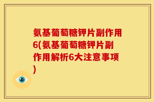 氨基葡萄糖钾片副作用6(氨基葡萄糖钾片副作用解析6大注意事项) 氨基葡萄糖钾片副作用6(氨基葡萄糖钾片副作用解析6大注意事项)