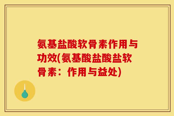 氨基盐酸软骨素作用与功效(氨基酸盐酸盐软骨素:作用与益处) 氨基盐酸软骨素作用与功效(氨基酸盐酸盐软骨素:作用与益处)