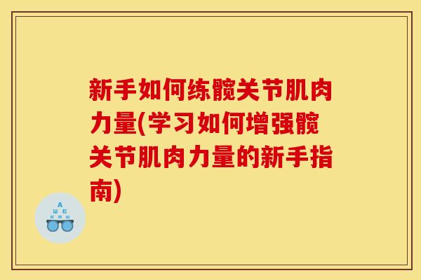 新手如何练髋关节肌肉力量(学习如何增强髋关节肌肉力量的新手指南) 新手如何练髋关节肌肉力量(学习如何增强髋关节肌肉力量的新手指南)