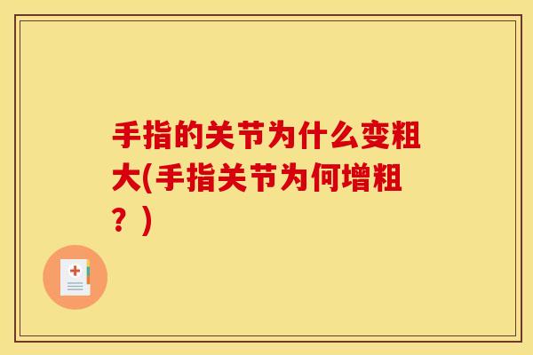 手指的关节为什么变粗大(手指关节为何增粗？)