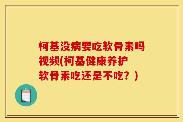 柯基没要吃软骨素吗视频(柯基健康养护 软骨素吃还是不吃？)