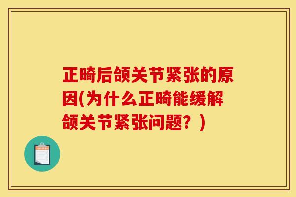 正畸后颌关节紧张的原因(为什么正畸能缓解颌关节紧张问题？)
