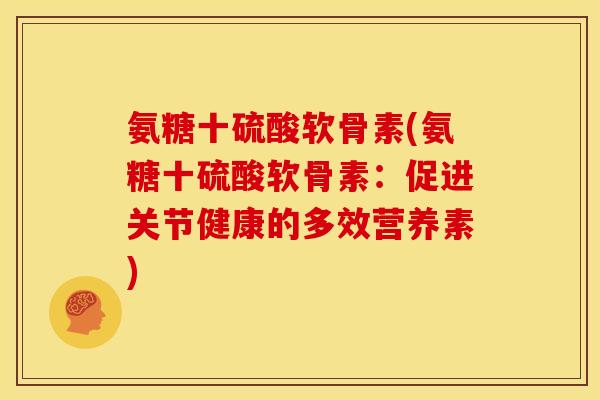 氨糖十硫酸软骨素(氨糖十硫酸软骨素：促进关节健康的多效营养素)