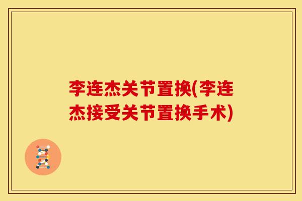 李连杰关节置换(李连杰接受关节置换手术)
