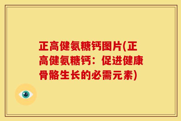 正高健氨糖钙图片(正高健氨糖钙:促进健康骨骼生长的必需元素) 正高健氨糖钙图片(正高健氨糖钙:促进健康骨骼生长的必需元素)