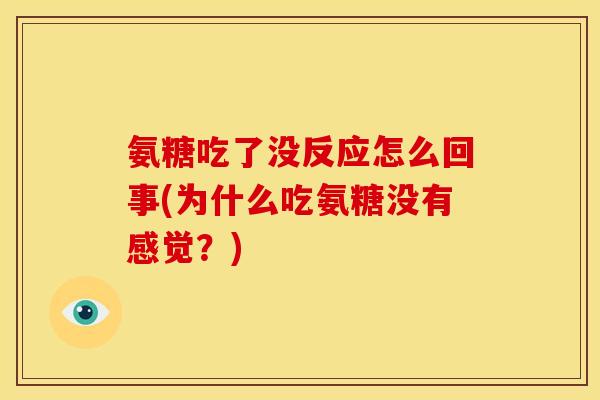氨糖吃了没反应怎么回事(为什么吃氨糖没有感觉？)