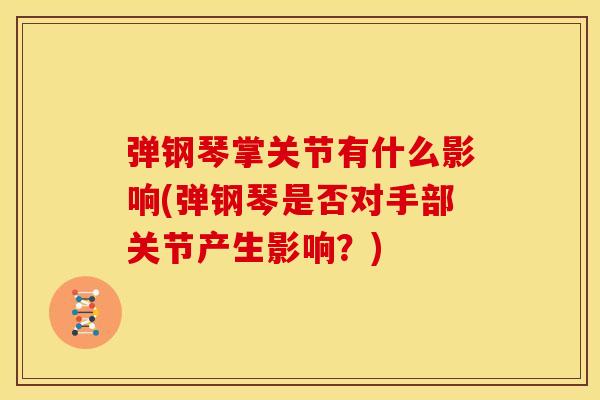 弹钢琴掌关节有什么影响(弹钢琴是否对手部关节产生影响？)