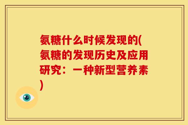 氨糖什么时候发现的(氨糖的发现历史及应用研究:一种新型营养素) 氨糖什么时候发现的(氨糖的发现历史及应用研究:一种新型营养素)