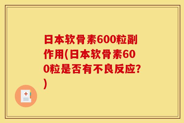 日本软骨素600粒副作用(日本软骨素600粒是否有不良反应?) 日本软骨素600粒副作用(日本软骨素600粒是否有不良反应?)