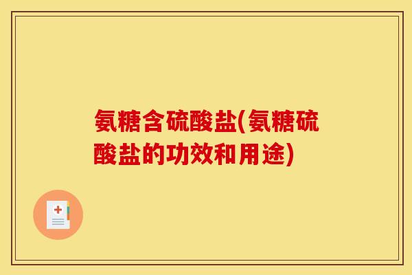 氨糖含硫酸盐(氨糖硫酸盐的功效和用途) 氨糖含硫酸盐(氨糖硫酸盐的功效和用途)