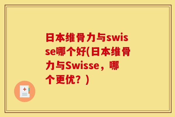 日本维骨力与swisse哪个好(日本维骨力与Swisse，哪个更优？)