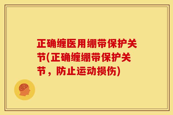 正确缠医用绷带保护关节(正确缠绷带保护关节,防止运动损伤) 正确缠医用绷带保护关节(正确缠绷带保护关节,防止运动损伤)