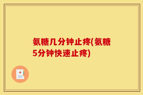 氨糖几分钟止疼(氨糖5分钟快速止疼)
