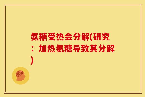 氨糖受热会分解(研究：加热氨糖导致其分解)