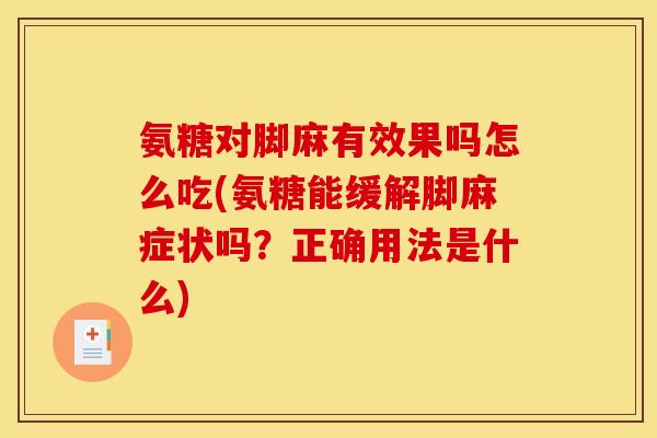 氨糖对脚麻有效果吗怎么吃(氨糖能缓解脚麻症状吗?正确用法是什么) 氨糖对脚麻有效果吗怎么吃(氨糖能缓解脚麻症状吗?正确用法是什么)