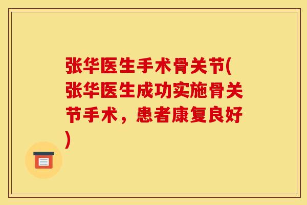 张华医生手术骨关节(张华医生成功实施骨关节手术,患者康复良好) 张华医生手术骨关节(张华医生成功实施骨关节手术,患者康复良好)