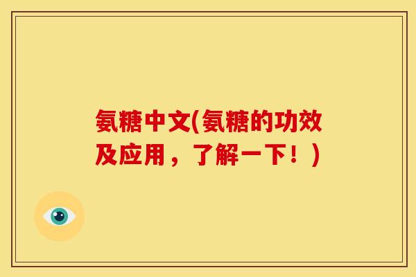 氨糖中文(氨糖的功效及应用，了解一下！)